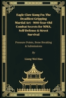 Eagle Claw Kung Fu: The Deadliest Gripping Martial Art – 900-Year-Old Combat Secrets for MMA, Self-Defense & Street Survival: Pressure Points, Bone Breaking & Submissions B0FGCDHB5M Book Cover