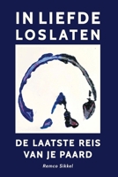 In liefde loslaten: de laatste reis van je paard : een boek over euthanasie (Dutch Edition) 9493034224 Book Cover
