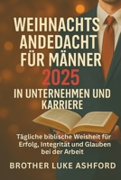 WEIHNACHTSANDEDACHT FÜR MÄNNER 2025 IN UNTERNEHMEN UND KARRIERE: Tägliche biblische Weisheit für Erfolg, Integrität und Glauben bei der Arbeit B0FTV3STS7 Book Cover