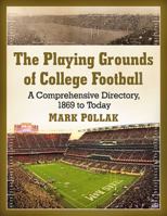 The Playing Grounds of College Football: A Comprehensive Directory, 1869 to Today 1476673624 Book Cover