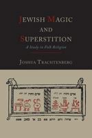 Jewish Magic and Superstition: A Study in Folk Religion 0689702345 Book Cover