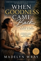 When Goodness Came Back: A Miracle of Good Karma B0H6GXWBQM Book Cover