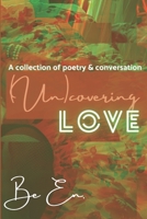 (Un)covering Love: A collection of poetry and conversation B08TZK8WTH Book Cover