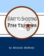 The Art To Shooting Free Throws 1733614907 Book Cover