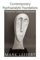 Contemporary Psychoanalytic Foundations: Postmodernism, Complexity, and Neuroscience 0881634964 Book Cover