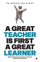 A GREAT TEACHER IS FIRST A GREAT LEARNER: Mastering Growth, Innovation, and Impact Beyond the Classroom B0F4XCXMC2 Book Cover