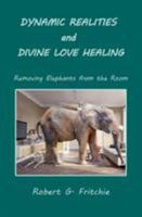Dynamic Realities and Divine Love Healing: Removing Elephants from the Room 0997690518 Book Cover