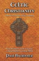 Celtic Christianity and the First Christian Kings in Britain: From Saint Patrick and St. Columba, to King Ethelbert and King Alfred 1907066470 Book Cover