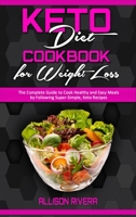 Keto Diet Cookbook for Weight Loss: The Complete Guide to Cook Healthy and Easy Meals by Following Super-Simple, Keto Recipes 180194072X Book Cover