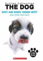 Why Are Dogs' Noses Wet?: And Other True Facts (Artlist Collection: The Dog) 0439922143 Book Cover