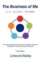 The Business of Me: Your Job ... Your Career ... Your Value 1469773821 Book Cover