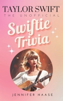 Taylor Swift: The Unofficial Swiftie Trivia (Swiftie Collection: Books Inspired by Taylor Swift) B0CNF1XB4Y Book Cover