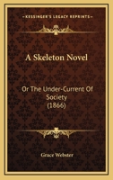 A Skeleton Novel: Or The Under-Current Of Society 1436751055 Book Cover