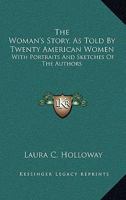 The Woman's Story, As Told By Twenty American Women: With Portraits And Sketches Of The Authors 1357464827 Book Cover
