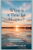 When is it Time for Hospice?: A Compassionate Guide for Families and Caregivers (Caregiver Support) B0F2MVM9QX Book Cover