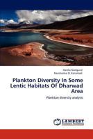 Plankton Diversity In Some Lentic Habitats Of Dharwad Area: Plankton diversity analysis 384655748X Book Cover