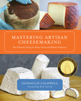 Mastering Artisan Cheesemaking: The Ultimate Guide for Home-Scale and Market Producers 1603583327 Book Cover