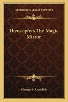 Theosophy's the Magic Mirror 142536084X Book Cover