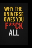 WHY THE UNIVERSE OWES YOU F* ALL**: Stop Waiting. Start Moving. Own Every Damn Step. (Stone Said It) B0F5CKZ657 Book Cover
