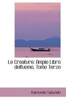Le Creature: Ampio Libro dell'uomo, Tomo Terzo 0559720238 Book Cover