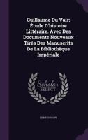 Guillaume Du Vair; �tude D'histoire Litt�raire. Avec Des Documents Nouveaux Tir�s Des Manuscrits De La Biblioth�que Imp�riale 1357195532 Book Cover