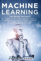 Machine Learning: This Book Includes: Python Machine Learning and Data Science. A Comprehensive Guide for Beginners to Master Deep Learning, Artificial Intelligence and Data Science with Python. B08MV4LYJX Book Cover