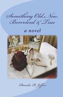 Something Old, New, Borrowed & True 0615294863 Book Cover