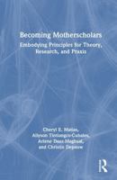 Becoming Motherscholars: Embodying Principles for Theory, Research, and Praxis 1041086598 Book Cover