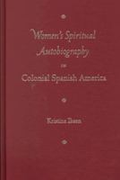 Women's Spiritual Autobiography in Colonial Spanish America 0813017270 Book Cover