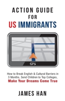 Action Guide for US Immigrants: How to Break English & Cultural Barriers in 3 Months, Send Children to Top Colleges, Make Your Dreams Come True null Book Cover