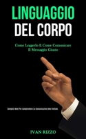 Linguaggio Del Corpo: Come leggerlo e come comunicare il messaggio giusto (Semplici modi per comprendere la comunicazione non verbale) (Italian Edition) 1989808905 Book Cover