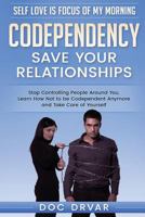 Codependency - Save Your Relationships: : Stop Controlling People Around You, Learn How Not to be Codependent Anymore and Take Care of Yourself 1540789470 Book Cover