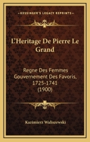 L'heritage de Pierre le Grand; regne des femmes, gouvernement des favoris, 1725-1741 0270048375 Book Cover