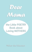 Dear Mama: The Little Poetry Book about Loving Mothers 1088132383 Book Cover