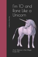 I'm 10 and Rare Like a Unicorn: And I Believe in the Magic Inside Me 1097998053 Book Cover