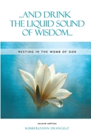 ...and Drink the Liquid Sound of Wisdom... resting in the womb of God second edition: Resting in the Womb of God B0GXL24HQ4 Book Cover