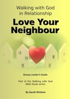 Walking with God in Relationship - Love Your Neighbour - Group Leader's Guide: Group Leader's Guide 1312365560 Book Cover