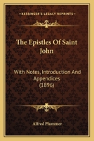 The Epistles Of Saint John: With Notes, Introduction And Appendices 1437297420 Book Cover