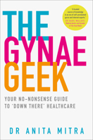 The Gynae Geek: Your No-Nonsense Guide to ‘Down There’ Healthcare 000830517X Book Cover