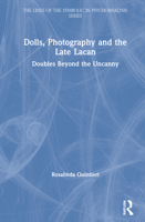 Dolls, Photography and the Late Lacan: Doubles Beyond the Uncanny 0367682001 Book Cover