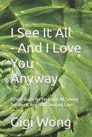 I See It All -- And I Love You Anyway: A Field Guide for Feeling It All, Seeing Too Much, And Still Choosing Love B0FGW2MZ39 Book Cover
