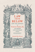 Law from Below: How the Thought of Francisco Suárez, SJ, Can Renew Contemporary Legal Engagement (Moral Traditions) 1647124050 Book Cover
