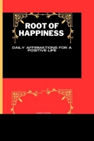 Root of Happiness: Daily Affirmations For A Positive Life B0CKKVZ2FQ Book Cover