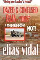 DAZED & CONFUSED IN BAJA - DOS - & OTHER PLACES - "Bring me Lucho's Head!": "Bring Me Lucho's Head" 1478311061 Book Cover