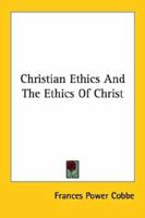 Christian Ethics And The Ethics Of Christ 1425466966 Book Cover
