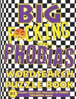 BIG F*cking Phobias Wordsearch Puzzle Book: 81 ADULT Puzzles filled with thousands of PHOBIA TRIGGERING words! B08HT565CQ Book Cover