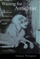 Waiting for Antichrist: Charisma and Apocalypse in a Pentecostal Church 0195178564 Book Cover