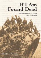 If I Am Found Dead: Michigan Voices from the Civil War 1587262835 Book Cover