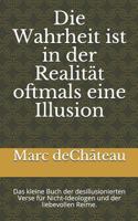 Die Wahrheit ist in der Realität oftmals eine Illusion: Das kleine Buch der desillusionierten Verse für Nicht-Ideologen und der liebevollen Reime. 1796510866 Book Cover