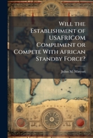 Will the Establishment of USAFRICOM Compliment or Compete With African Standby Force? 1288252412 Book Cover